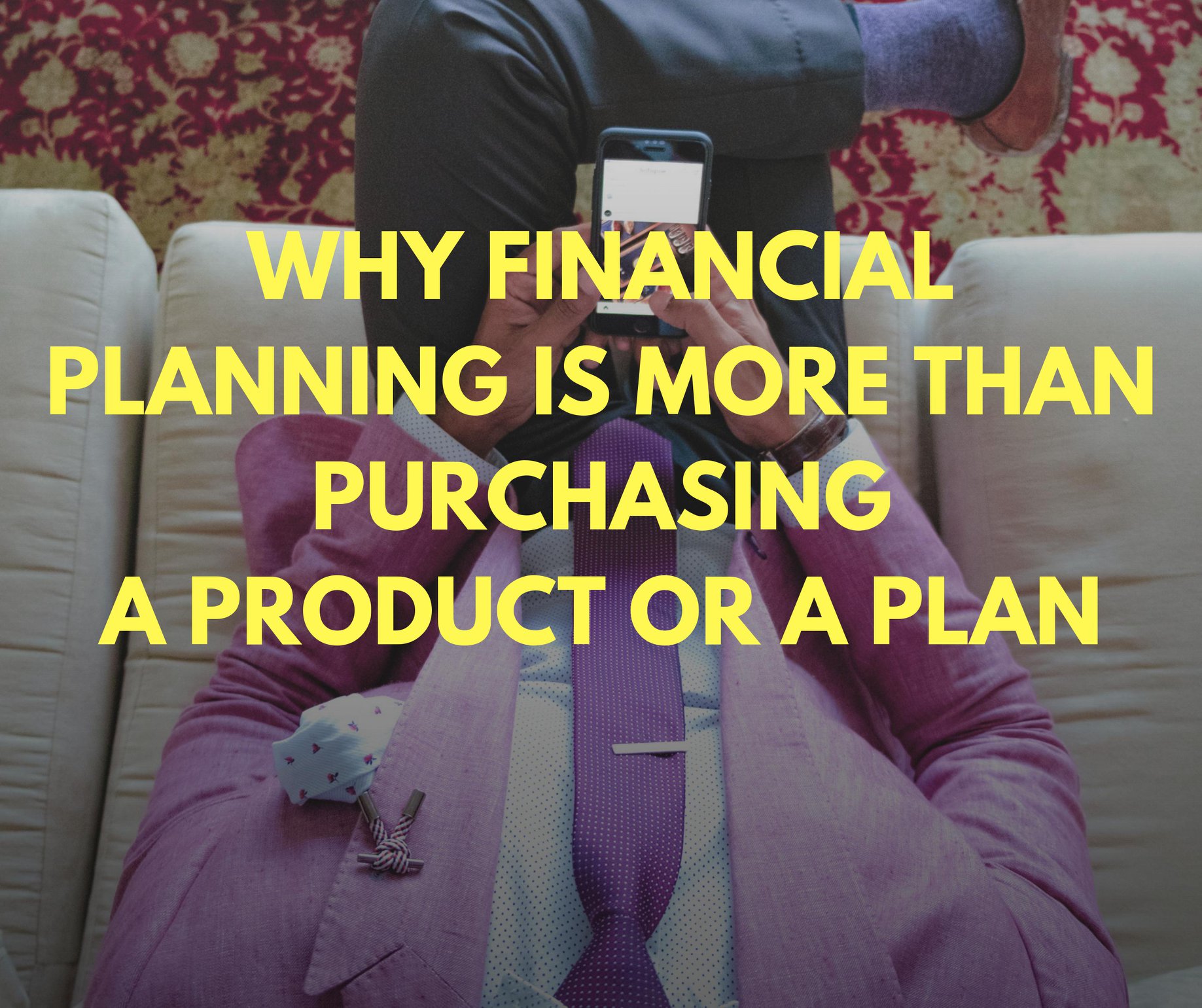 Why Financial Planning Is More than Purchasing a Product or a Plan